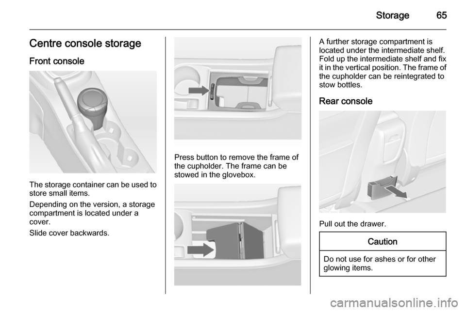 OPEL ASTRA J 2014  Owners Manual Storage65Centre console storageFront console
The storage container can be used to
store small items.
Depending on the version, a storage
compartment is located under a
cover.
Slide cover backwards.
Pr