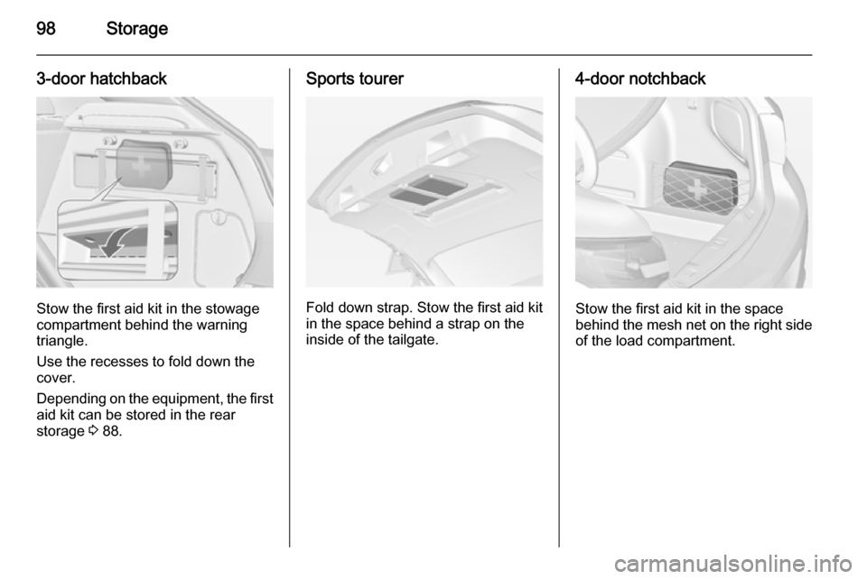 OPEL ASTRA J 2014  Owners Manual 98Storage
3-door hatchback
Stow the first aid kit in the stowage
compartment behind the warning
triangle.
Use the recesses to fold down the
cover.
Depending on the equipment, the first aid kit can be 