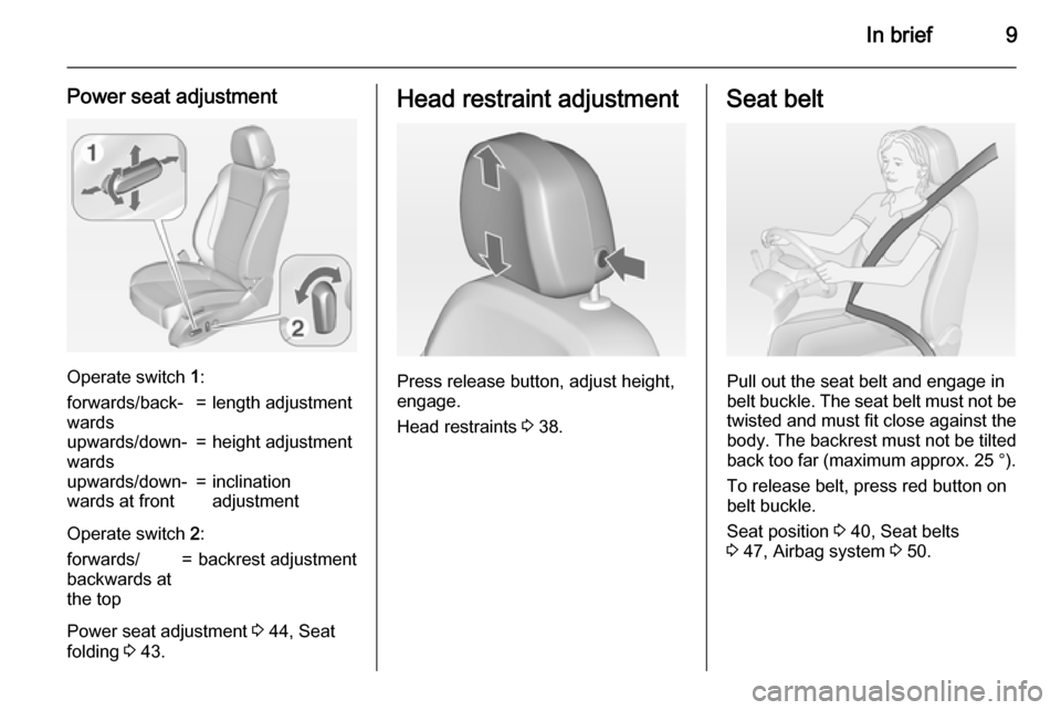 OPEL ASTRA J 2015  Owners Manual In brief9
Power seat adjustment
Operate switch 1:
forwards/back‐
wards=length adjustmentupwards/down‐
wards=height adjustmentupwards/down‐
wards at front=inclination
adjustment
Operate switch  2