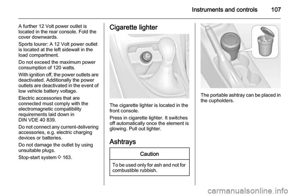OPEL ASTRA J 2015  Manual user Instruments and controls107
A further 12 Volt power outlet is
located in the rear console. Fold the
cover downwards.
Sports tourer: A 12 Volt power outlet
is located at the left sidewall in the
load c
