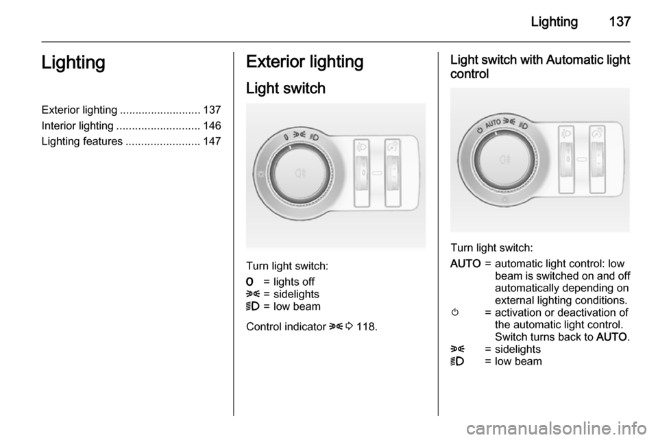 OPEL ASTRA J 2015 Owners Manual Lighting137LightingExterior lighting.......................... 137
Interior lighting ........................... 146
Lighting features ........................147Exterior lighting
Light switch
Turn li OPEL ASTRA J 2015 Owners Manual Lighting137LightingExterior lighting.......................... 137
Interior lighting ........................... 146
Lighting features ........................147Exterior lighting
Light switch
Turn li
