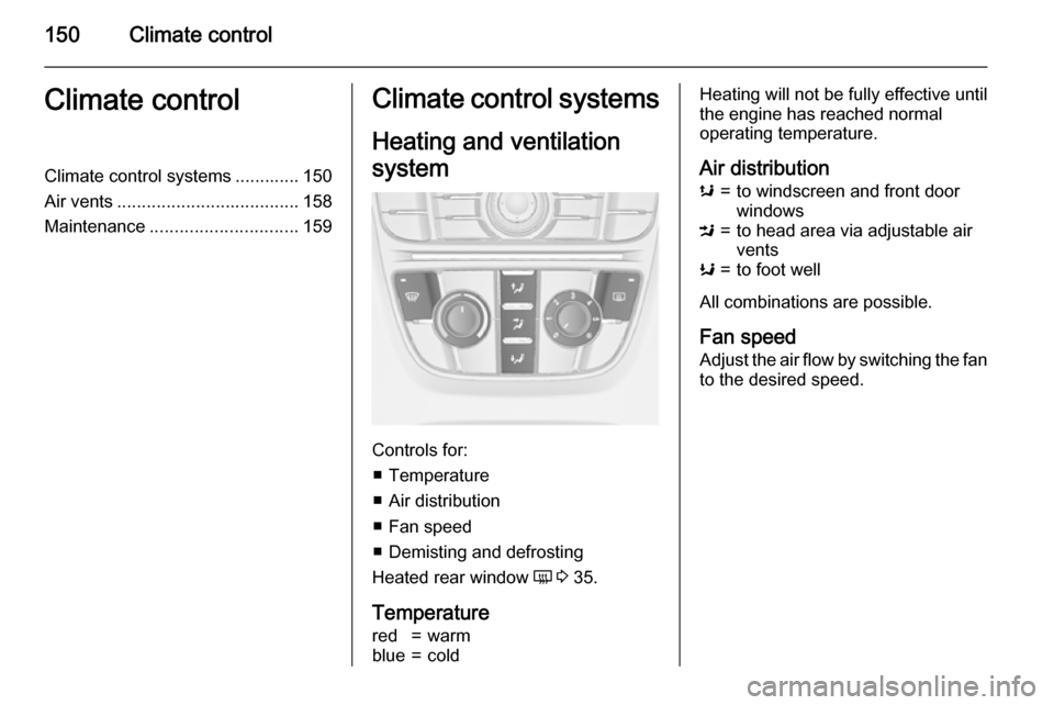 OPEL ASTRA J 2015  Owners Manual 150Climate controlClimate controlClimate control systems ............. 150
Air vents ..................................... 158
Maintenance .............................. 159Climate control systems
Hea
