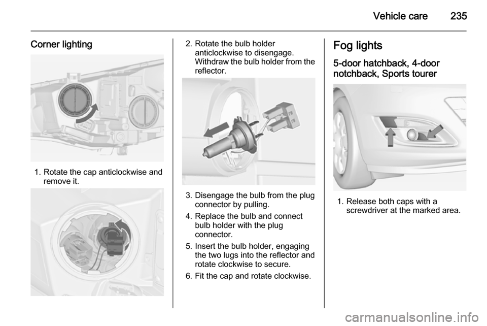 OPEL ASTRA J 2015  Manual user Vehicle care235
Corner lighting
1. Rotate the cap anticlockwise andremove it.
2. Rotate the bulb holderanticlockwise to disengage.
Withdraw the bulb holder from the
reflector.
3. Disengage the bulb fr