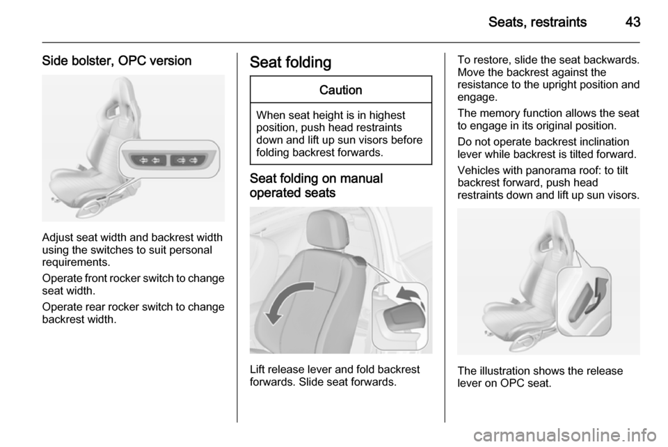 OPEL ASTRA J 2015  Manual user Seats, restraints43
Side bolster, OPC version
Adjust seat width and backrest width
using the switches to suit personal
requirements.
Operate front rocker switch to change seat width.
Operate rear rock