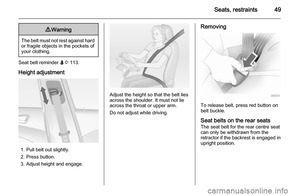 OPEL ASTRA J 2015 Manual user Seats, restraints499Warning
The belt must not rest against hard
or fragile objects in the pockets of
your clothing.
Seat belt reminder X 3 113.
Height adjustment
1. Pull belt out slightly.
2. Press OPEL ASTRA J 2015 Manual user Seats, restraints499Warning
The belt must not rest against hard
or fragile objects in the pockets of
your clothing.
Seat belt reminder X 3 113.
Height adjustment
1. Pull belt out slightly.
2. Press