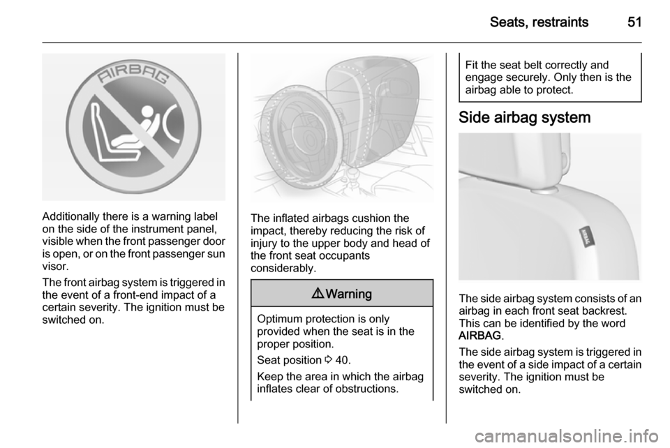 OPEL ASTRA J 2015  Manual user Seats, restraints51
Additionally there is a warning label
on the side of the instrument panel,
visible when the front passenger door
is open, or on the front passenger sun
visor.
The front airbag syst