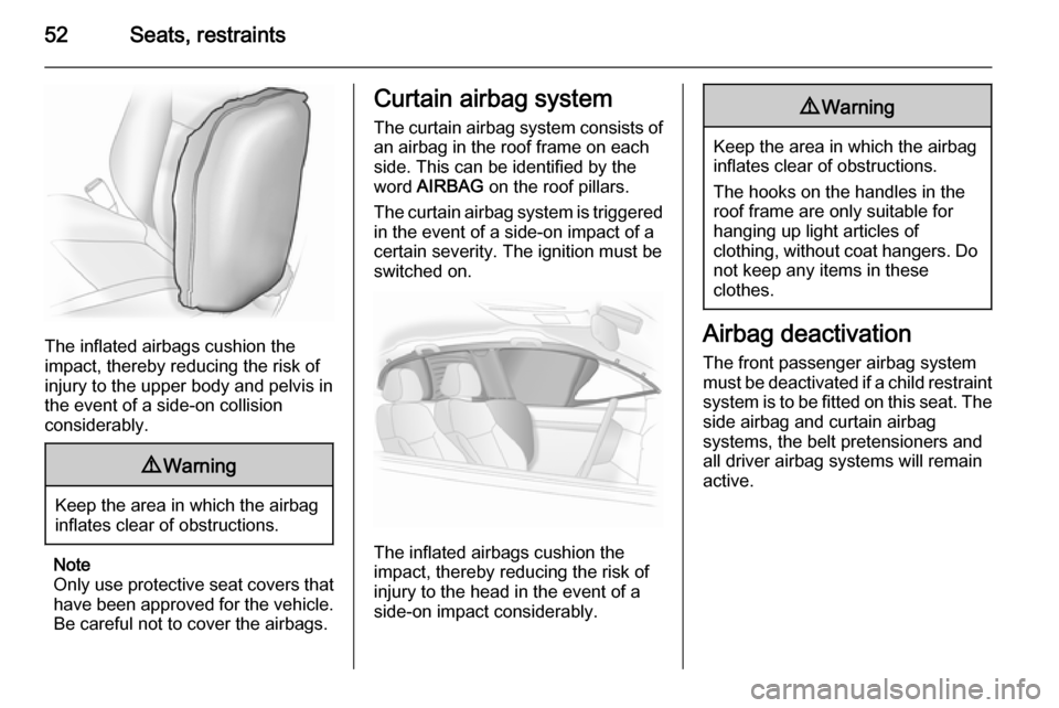 OPEL ASTRA J 2015  Owners Manual 52Seats, restraints
The inflated airbags cushion the
impact, thereby reducing the risk of
injury to the upper body and pelvis in
the event of a side-on collision
considerably.
9 Warning
Keep the area 