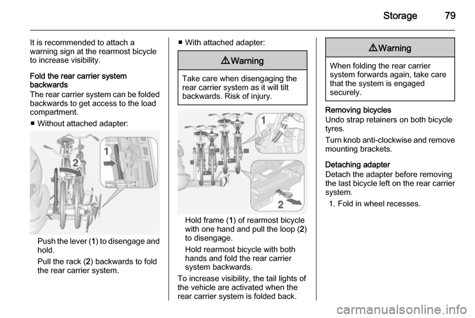 OPEL ASTRA J 2015 Owners Guide Storage79
It is recommended to attach a
warning sign at the rearmost bicycle
to increase visibility.
Fold the rear carrier system
backwards
The rear carrier system can be folded
backwards to get acces