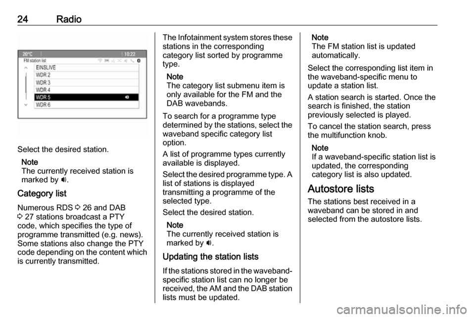 OPEL ASTRA J 2017  Infotainment system 24Radio
Select the desired station.Note
The currently received station is
marked by  i.
Category list Numerous RDS  3 26 and DAB
3  27 stations broadcast a PTY
code, which specifies the type of
progra