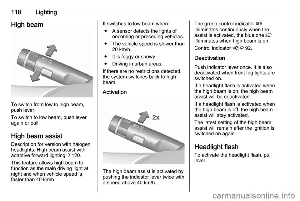 OPEL ASTRA J 2017  Owners Manual 118LightingHigh beam
To switch from low to high beam,
push lever.
To switch to low beam, push lever
again or pull.
High beam assist Description for version with halogen
headlights. High beam assist wi