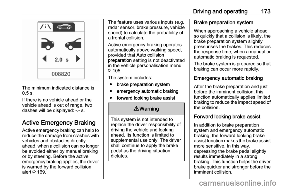 OPEL ASTRA J 2017 Owners Guide Driving and operating173
The minimum indicated distance is
0.5 s.
If there is no vehicle ahead or the vehicle ahead is out of range, two
dashes will be displayed: -.- s.
Active Emergency Braking
Activ