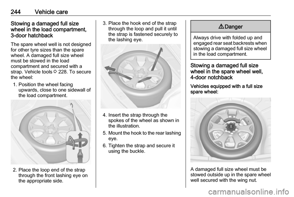 OPEL ASTRA J 2017 Manual user 244Vehicle careStowing a damaged full size
wheel in the load compartment,
3-door hatchback
The spare wheel well is not designed for other tyre sizes than the spare
wheel. A damaged full size wheel
mus OPEL ASTRA J 2017 Manual user 244Vehicle careStowing a damaged full size
wheel in the load compartment,
3-door hatchback
The spare wheel well is not designed for other tyre sizes than the spare
wheel. A damaged full size wheel
mus