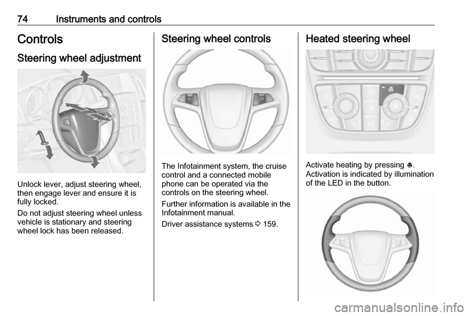 OPEL ASTRA J 2017  Owners Manual 74Instruments and controlsControlsSteering wheel adjustment
Unlock lever, adjust steering wheel,
then engage lever and ensure it is
fully locked.
Do not adjust steering wheel unless
vehicle is station