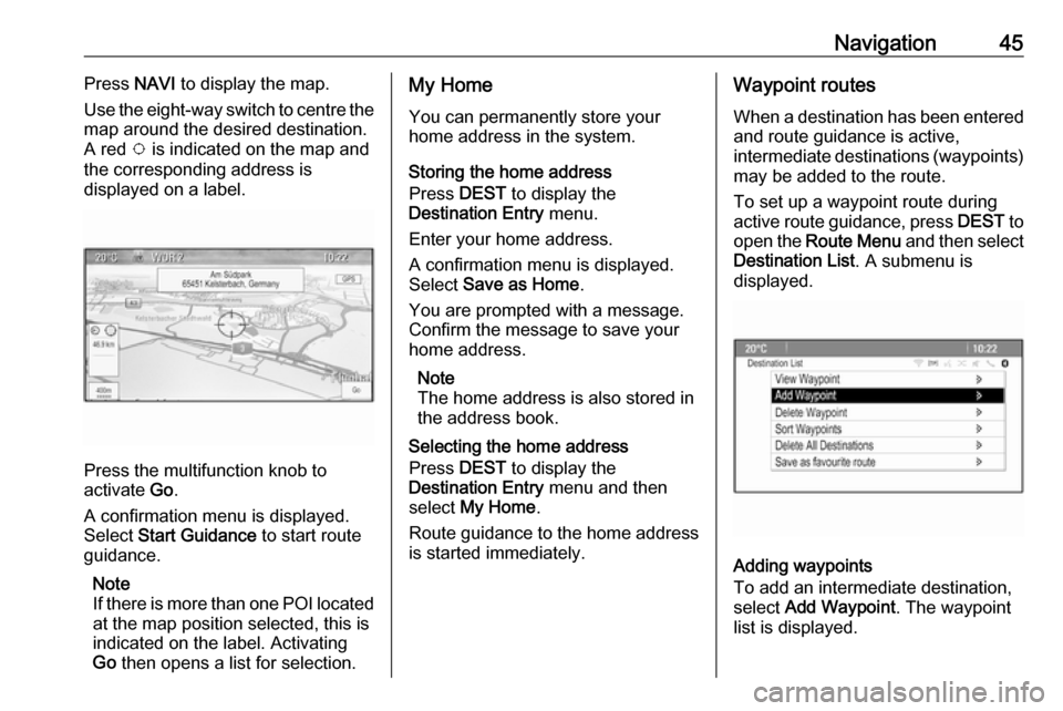 OPEL ASTRA J 2018 Infotainment system Navigation45Press NAVI to display the map.
Use the eight-way switch to centre the
map around the desired destination.
A red v is indicated on the map and
the corresponding address is
displayed on a l OPEL ASTRA J 2018 Infotainment system Navigation45Press NAVI to display the map.
Use the eight-way switch to centre the
map around the desired destination.
A red v is indicated on the map and
the corresponding address is
displayed on a l
