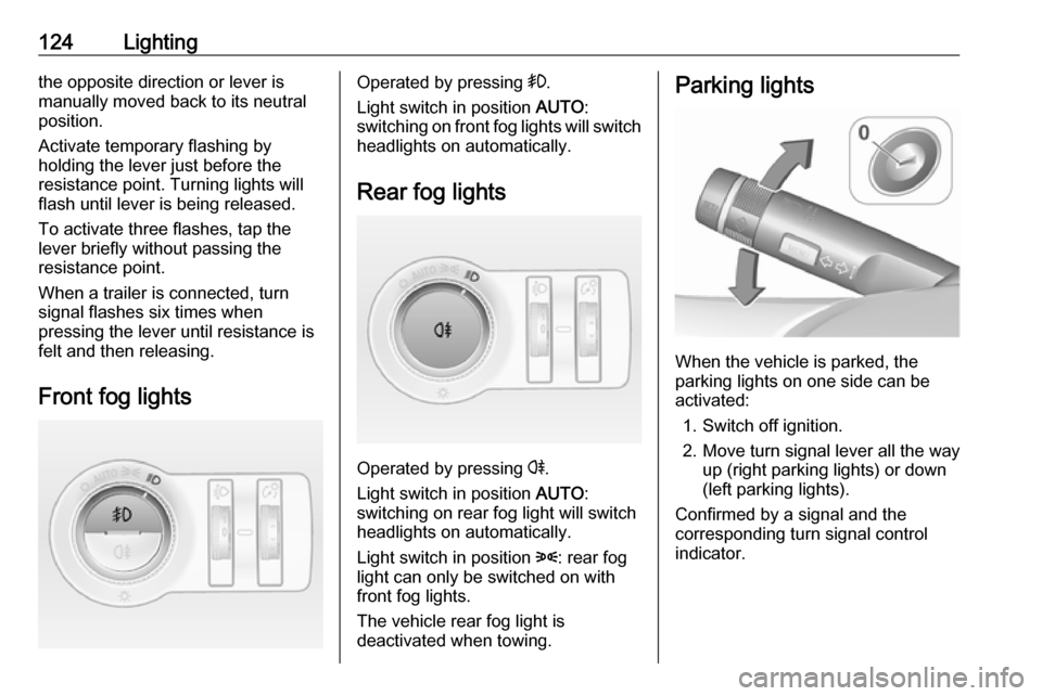 OPEL ASTRA J 2018 User Guide 124Lightingthe opposite direction or lever is
manually moved back to its neutral
position.
Activate temporary flashing by
holding the lever just before the
resistance point. Turning lights will
flash 