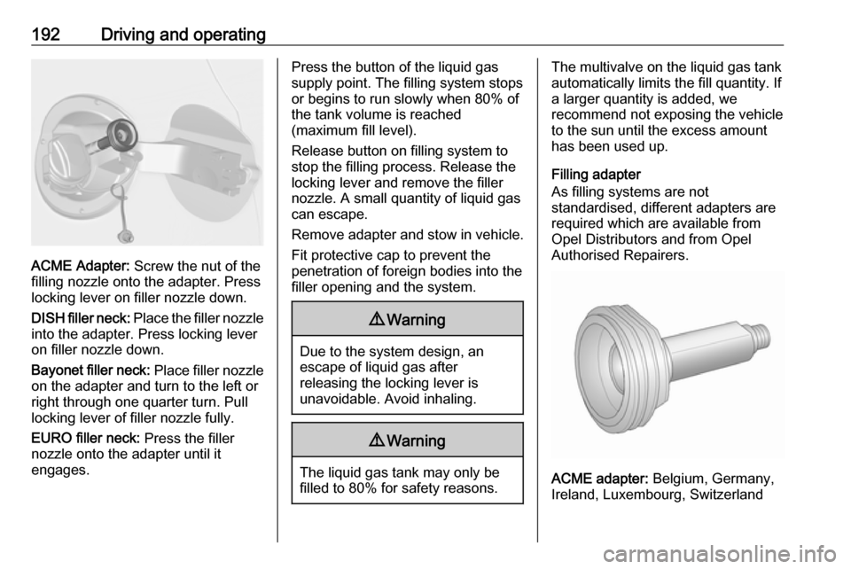 OPEL ASTRA J 2018  Manual user 192Driving and operating
ACME Adapter: Screw the nut of the
filling nozzle onto the adapter. Press
locking lever on filler nozzle down.
DISH filler neck:  Place the filler nozzle
into the adapter. Pre