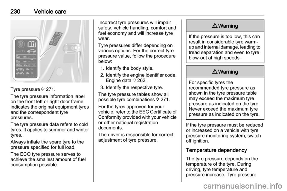 OPEL ASTRA J 2018  Owners Manual 230Vehicle care
Tyre pressure 3 271.
The tyre pressure information label
on the front left or right door frame
indicates the original equipment tyres
and the correspondent tyre
pressures.
The tyre pre
