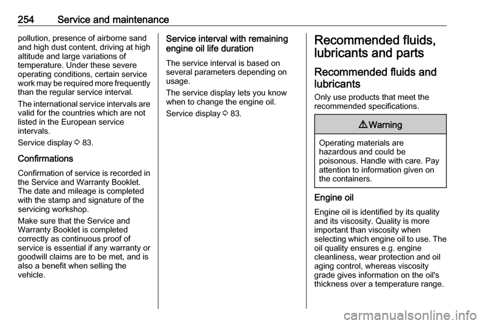 OPEL ASTRA J 2018  Owners Manual 254Service and maintenancepollution, presence of airborne sand
and high dust content, driving at high
altitude and large variations of
temperature. Under these severe operating conditions, certain ser