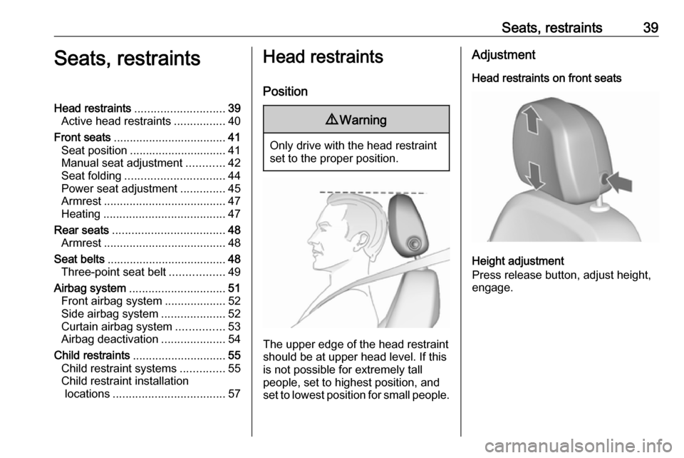 OPEL ASTRA J 2018  Owners Manual Seats, restraints39Seats, restraintsHead restraints............................ 39
Active head restraints ................40
Front seats ................................... 41
Seat position ..........