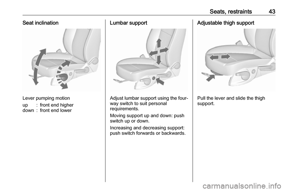 OPEL ASTRA J 2018 Manual user Seats, restraints43Seat inclination
Lever pumping motion
up:front end higherdown:front end lowerLumbar support
Adjust lumbar support using the four-way switch to suit personal
requirements.
Moving sup OPEL ASTRA J 2018 Manual user Seats, restraints43Seat inclination
Lever pumping motion
up:front end higherdown:front end lowerLumbar support
Adjust lumbar support using the four-way switch to suit personal
requirements.
Moving sup