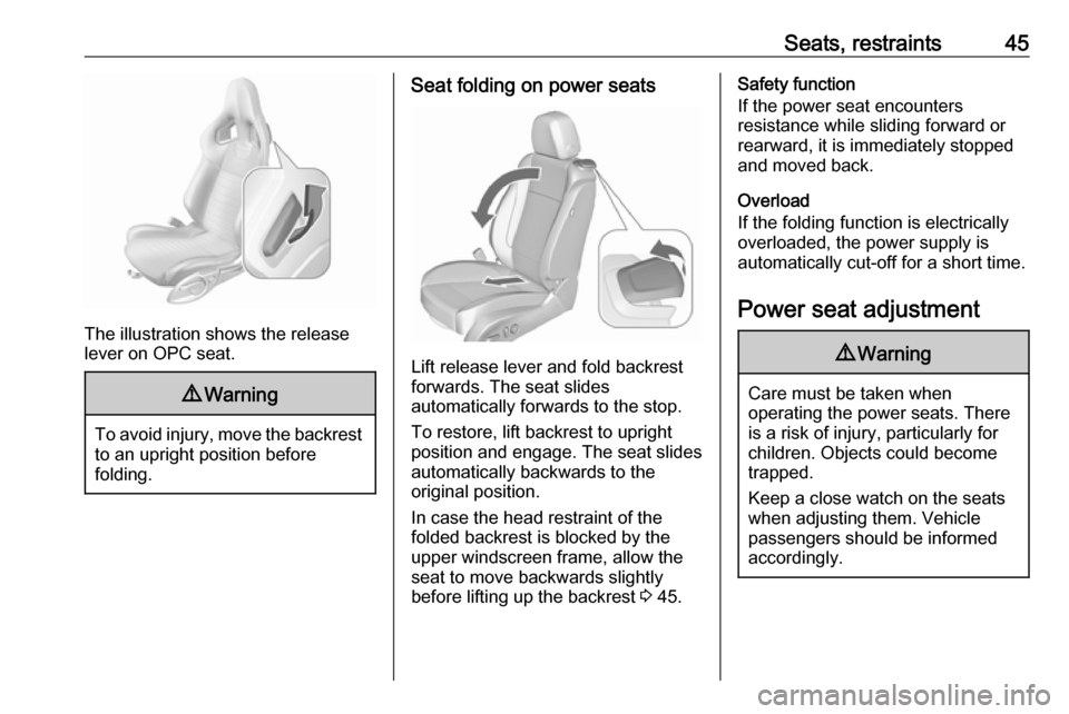 OPEL ASTRA J 2018 Service Manual Seats, restraints45
The illustration shows the release
lever on OPC seat.
9 Warning
To avoid injury, move the backrest
to an upright position before
folding.
Seat folding on power seats
Lift release l