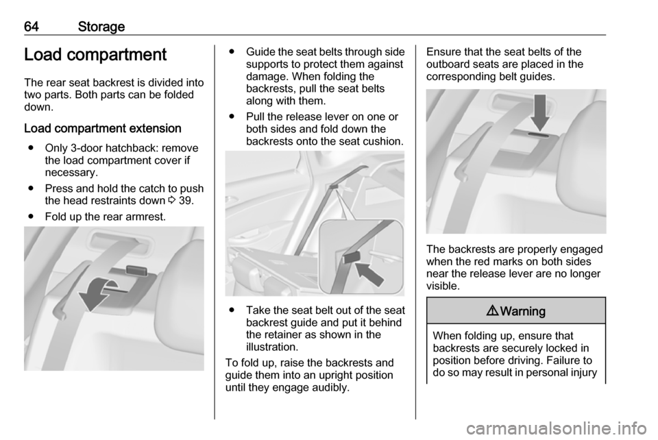 OPEL ASTRA J 2018  Owners Manual 64StorageLoad compartmentThe rear seat backrest is divided into
two parts. Both parts can be folded
down.
Load compartment extension ● Only 3-door hatchback: remove the load compartment cover ifnece