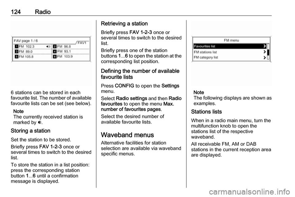 OPEL ASTRA J 2018.5 Infotainment system 124Radio
6 stations can be stored in each
favourite list. The number of available favourite lists can be set (see below).
Note
The currently received station is
marked by i.
Storing a station Set the OPEL ASTRA J 2018.5 Infotainment system 124Radio
6 stations can be stored in each
favourite list. The number of available favourite lists can be set (see below).
Note
The currently received station is
marked by i.
Storing a station Set the