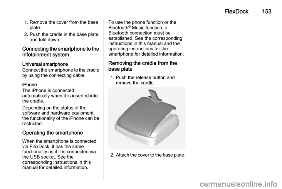 OPEL ASTRA J 2018.5 Infotainment system FlexDock1531. Remove the cover from the baseplate.
2. Push the cradle in the base plate and fold down.
Connecting the smartphone to the Infotainment system
Universal smartphone
Connect the smartphone OPEL ASTRA J 2018.5 Infotainment system FlexDock1531. Remove the cover from the baseplate.
2. Push the cradle in the base plate and fold down.
Connecting the smartphone to the Infotainment system
Universal smartphone
Connect the smartphone