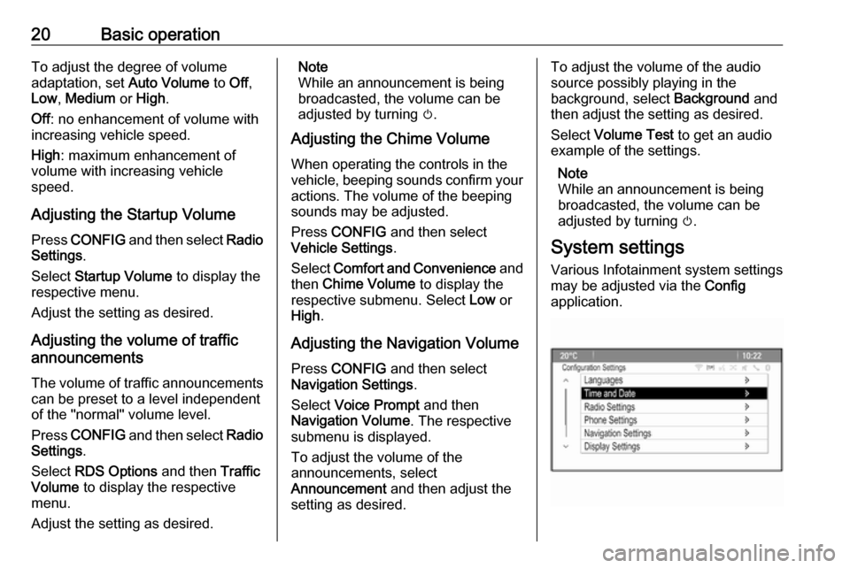 OPEL ASTRA J 2018.5 Infotainment system 20Basic operationTo adjust the degree of volume
adaptation, set Auto Volume to Off,
Low , Medium or High .
Off : no enhancement of volume with
increasing vehicle speed.
High : maximum enhancement of OPEL ASTRA J 2018.5 Infotainment system 20Basic operationTo adjust the degree of volume
adaptation, set Auto Volume to Off,
Low , Medium or High .
Off : no enhancement of volume with
increasing vehicle speed.
High : maximum enhancement of