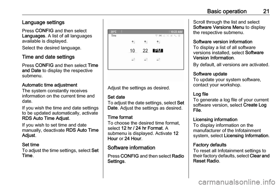 OPEL ASTRA J 2018.5 Infotainment system Basic operation21Language settings
Press CONFIG and then select
Languages . A list of all languages
available is displayed.
Select the desired language.
Time and date settings
Press CONFIG and the OPEL ASTRA J 2018.5 Infotainment system Basic operation21Language settings
Press CONFIG and then select
Languages . A list of all languages
available is displayed.
Select the desired language.
Time and date settings
Press CONFIG and the