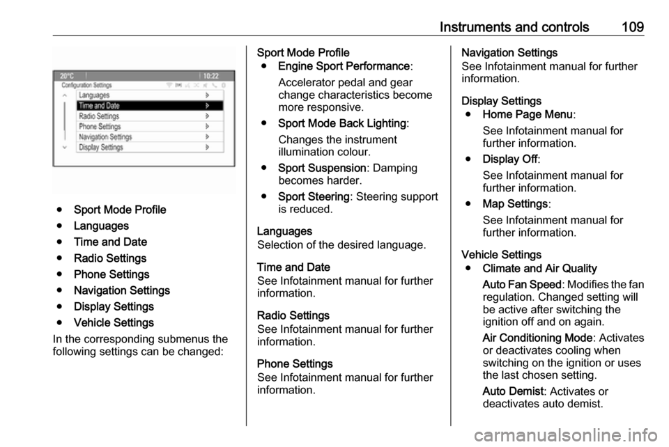OPEL ASTRA J 2018.5  Owners Manual Instruments and controls109
●Sport Mode Profile
● Languages
● Time and Date
● Radio Settings
● Phone Settings
● Navigation Settings
● Display Settings
● Vehicle Settings
In the corresp