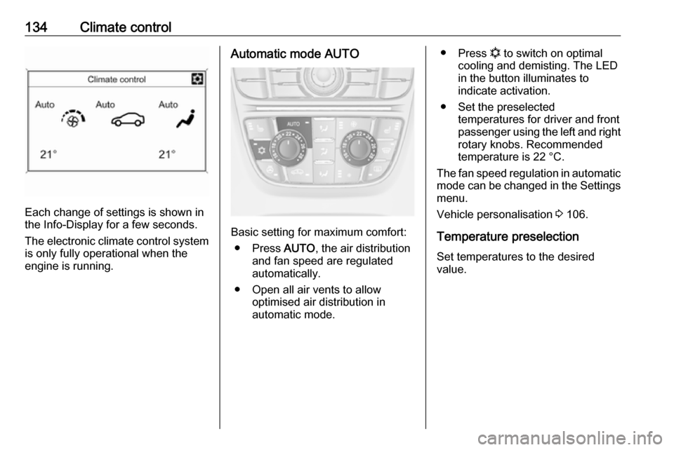 OPEL ASTRA J 2018.5  Owners Manual 134Climate control
Each change of settings is shown in
the Info-Display for a few seconds.
The electronic climate control system
is only fully operational when the
engine is running.
Automatic mode AU