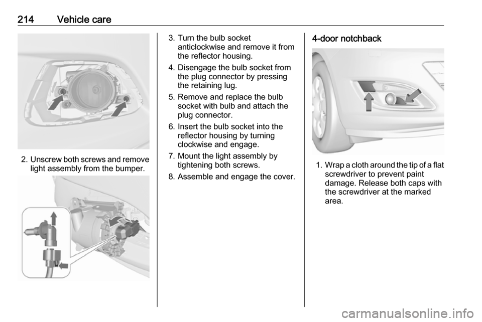OPEL ASTRA J 2018.5  Manual user 214Vehicle care
2.Unscrew both screws and remove
light assembly from the bumper.
3. Turn the bulb socket anticlockwise and remove it from
the reflector housing.
4. Disengage the bulb socket from the p