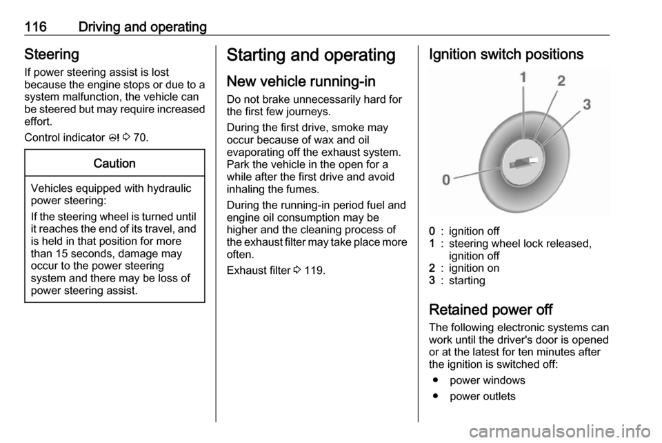 OPEL ASTRA J 2019  Manual user 116Driving and operatingSteeringIf power steering assist is lost
because the engine stops or due to a
system malfunction, the vehicle can
be steered but may require increased
effort.
Control indicator