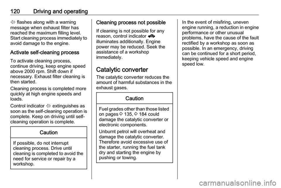 OPEL ASTRA J 2019  Owners Manual 120Driving and operating% flashes along with a warning
message when exhaust filter has
reached the maximum filling level.
Start cleaning process immediately to avoid damage to the engine.
Activate sel