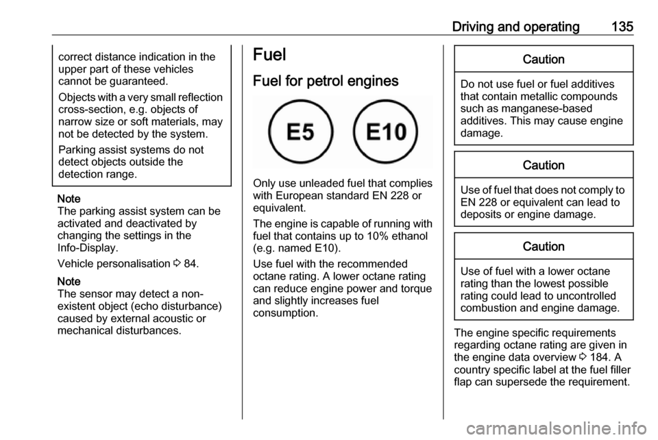 OPEL ASTRA J 2019  Manual user Driving and operating135correct distance indication in the
upper part of these vehicles
cannot be guaranteed.
Objects with a very small reflection
cross-section, e.g. objects of
narrow size or soft ma