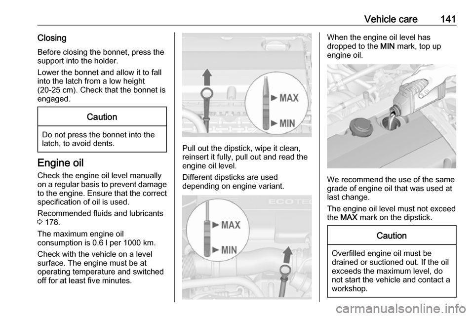 OPEL ASTRA J 2019  Owners Manual Vehicle care141ClosingBefore closing the bonnet, press the
support into the holder.
Lower the bonnet and allow it to fall
into the latch from a low height
(20-25 cm). Check that the bonnet is
engaged.