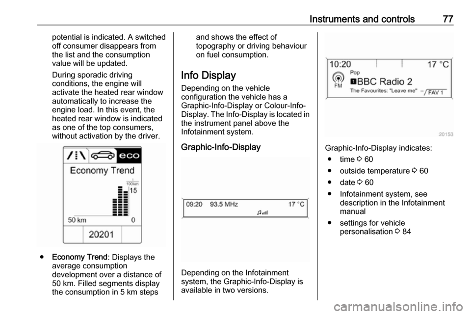 OPEL ASTRA J 2019  Owners Manual Instruments and controls77potential is indicated. A switched
off consumer disappears from
the list and the consumption
value will be updated.
During sporadic driving
conditions, the engine will
activa