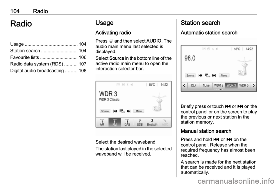 OPEL ASTRA K 2017 Infotainment system 104RadioRadioUsage........................................ 104
Station search ............................ 104
Favourite lists ............................. 106
Radio data system (RDS) ..........107
D OPEL ASTRA K 2017 Infotainment system 104RadioRadioUsage........................................ 104
Station search ............................ 104
Favourite lists ............................. 106
Radio data system (RDS) ..........107
D
