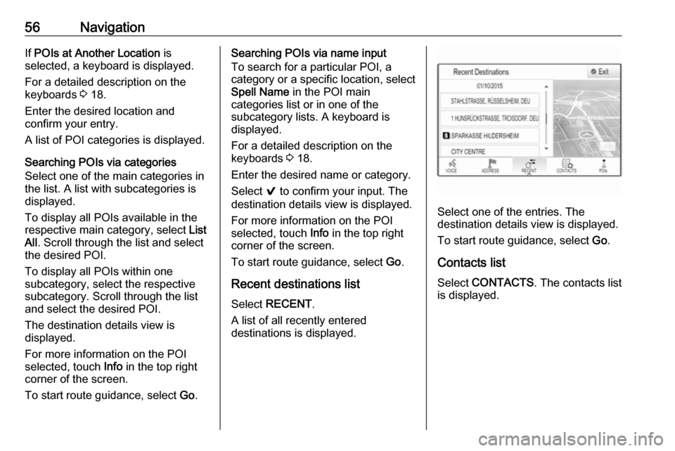 OPEL ASTRA K 2017 Infotainment system 56NavigationIf POIs at Another Location is
selected, a keyboard is displayed.
For a detailed description on the
keyboards 3 18.
Enter the desired location and
confirm your entry.
A list of POI categ OPEL ASTRA K 2017 Infotainment system 56NavigationIf POIs at Another Location is
selected, a keyboard is displayed.
For a detailed description on the
keyboards 3 18.
Enter the desired location and
confirm your entry.
A list of POI categ