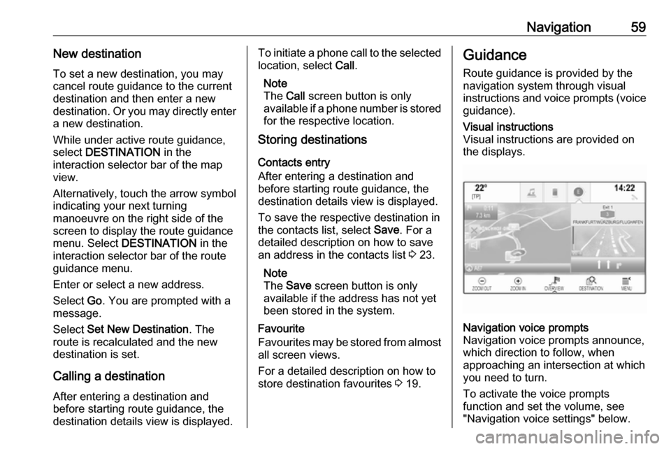 OPEL ASTRA K 2017 Infotainment system Navigation59New destinationTo set a new destination, you may
cancel route guidance to the current
destination and then enter a new
destination. Or you may directly enter
a new destination.
While under OPEL ASTRA K 2017 Infotainment system Navigation59New destinationTo set a new destination, you may
cancel route guidance to the current
destination and then enter a new
destination. Or you may directly enter
a new destination.
While under