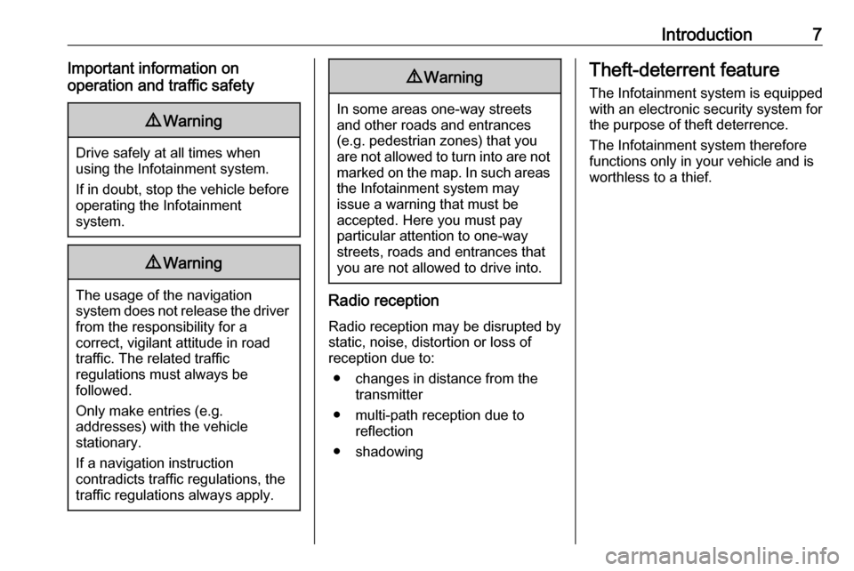 OPEL ASTRA K 2017  Infotainment system Introduction7Important information on
operation and traffic safety9 Warning
Drive safely at all times when
using the Infotainment system.
If in doubt, stop the vehicle before operating the Infotainmen