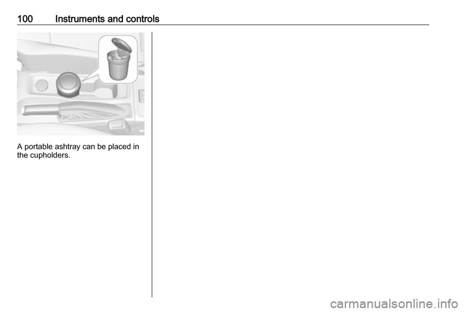 OPEL ASTRA K 2017  Owners Manual 100Instruments and controls
A portable ashtray can be placed in
the cupholders. 