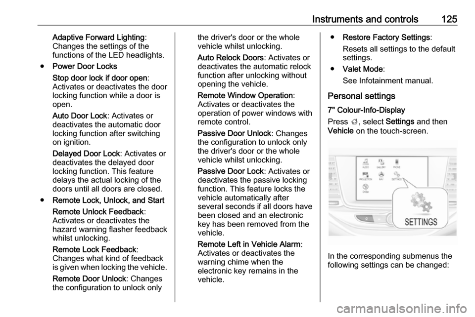 OPEL ASTRA K 2017 User Guide Instruments and controls125Adaptive Forward Lighting:
Changes the settings of the
functions of the LED headlights.
● Power Door Locks
Stop door lock if door open :
Activates or deactivates the door 
