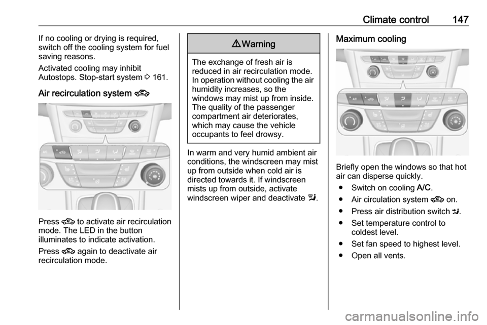 OPEL ASTRA K 2017  Owners Manual Climate control147If no cooling or drying is required,
switch off the cooling system for fuel
saving reasons.
Activated cooling may inhibit
Autostops. Stop-start system  3 161.
Air recirculation syste