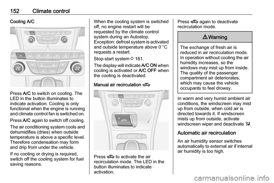 OPEL ASTRA K 2017  Owners Manual 152Climate controlCooling A/C
Press A/C to switch on cooling. The
LED in the button illuminates to
indicate activation. Cooling is only
functional when the engine is running and climate control fan is