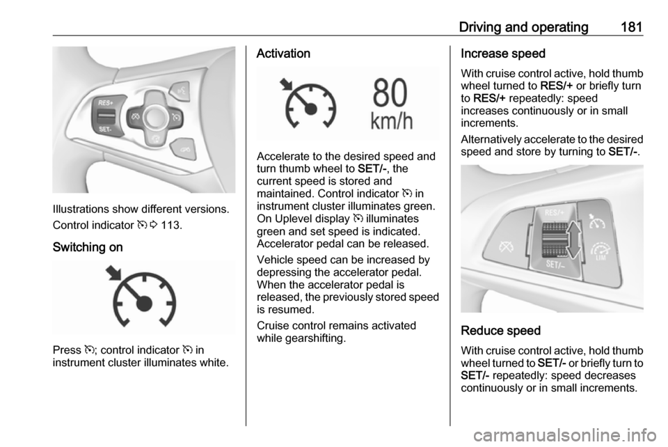 OPEL ASTRA K 2017  Owners Manual Driving and operating181
Illustrations show different versions.
Control indicator  m 3  113.
Switching on
Press  m; control indicator  m in
instrument cluster illuminates white.
Activation
Accelerate 
