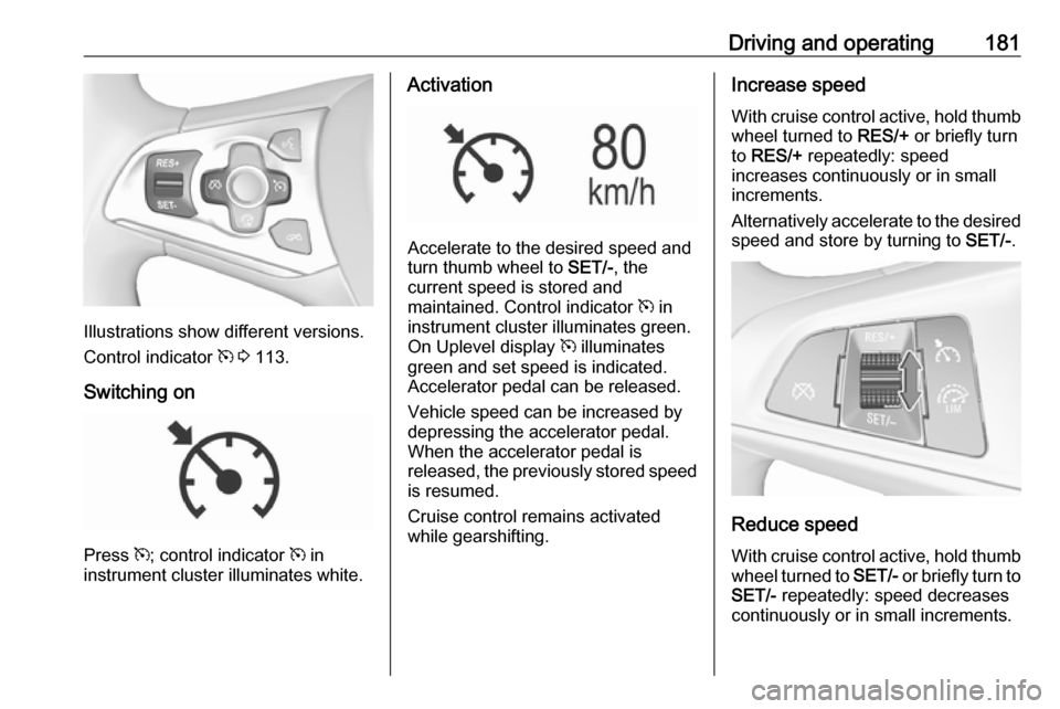 OPEL ASTRA K 2017 Manual user Driving and operating181
Illustrations show different versions.
Control indicator m 3 113.
Switching on
Press m; control indicator m in
instrument cluster illuminates white.
Activation
Accelerate OPEL ASTRA K 2017 Manual user Driving and operating181
Illustrations show different versions.
Control indicator m 3 113.
Switching on
Press m; control indicator m in
instrument cluster illuminates white.
Activation
Accelerate