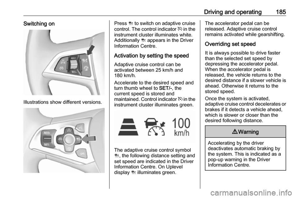 OPEL ASTRA K 2017 Manual user Driving and operating185Switching on
Illustrations show different versions.
Press C to switch on adaptive cruise
control. The control indicator m in the
instrument cluster illuminates white.
Addition OPEL ASTRA K 2017 Manual user Driving and operating185Switching on
Illustrations show different versions.
Press C to switch on adaptive cruise
control. The control indicator m in the
instrument cluster illuminates white.
Addition