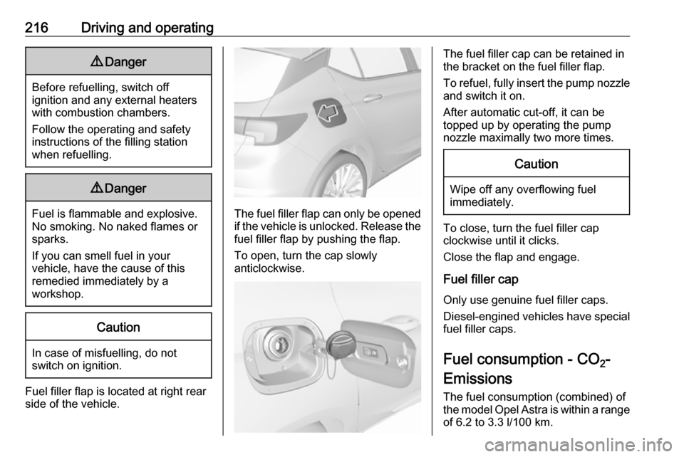 OPEL ASTRA K 2017  Owners Manual 216Driving and operating9Danger
Before refuelling, switch off
ignition and any external heaters
with combustion chambers.
Follow the operating and safety
instructions of the filling station
when refue